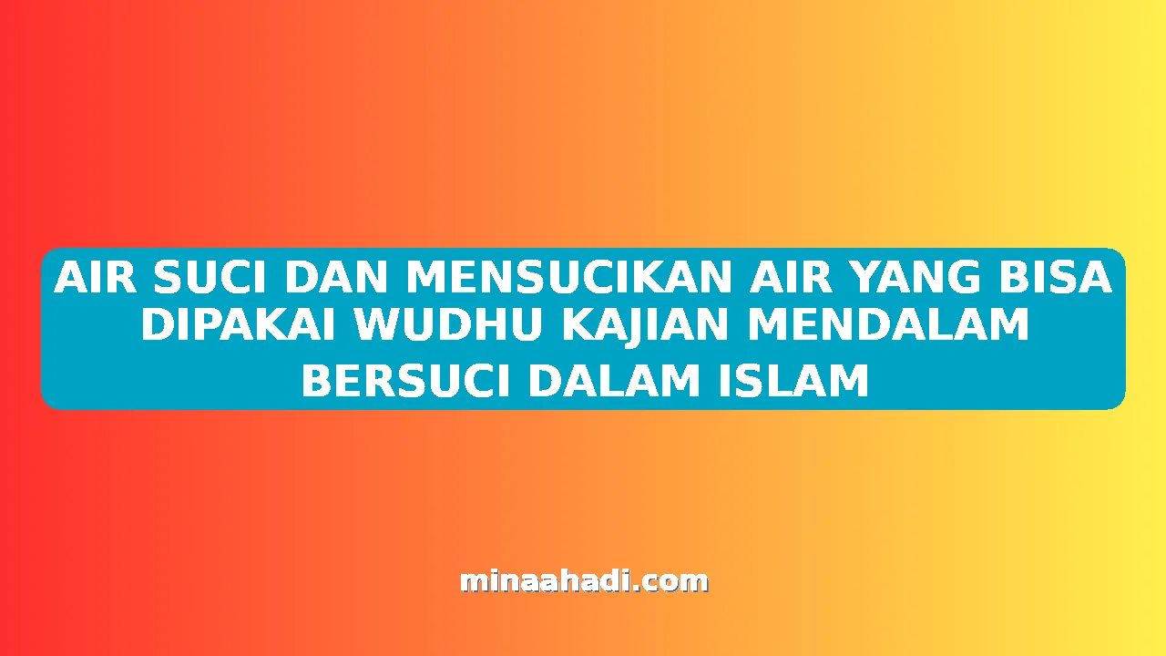 AIR SUCI DAN MENSUCIKAN AIR YANG BISA DIPAKAI WUDHU KAJIAN MENDALAM BERSUCI DALAM ISLAM