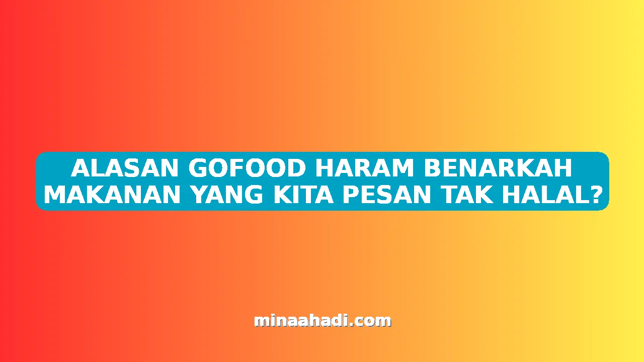ALASAN GOFOOD HARAM BENARKAH MAKANAN YANG KITA PESAN TAK HALAL?