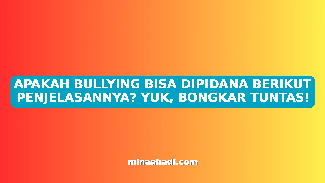 APAKAH BULLYING BISA DIPIDANA BERIKUT PENJELASANNYA? YUK, BONGKAR TUNTAS!