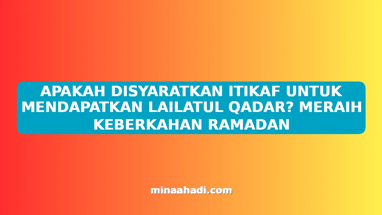 APAKAH DISYARATKAN ITIKAF UNTUK MENDAPATKAN LAILATUL QADAR? MERAIH KEBERKAHAN RAMADAN