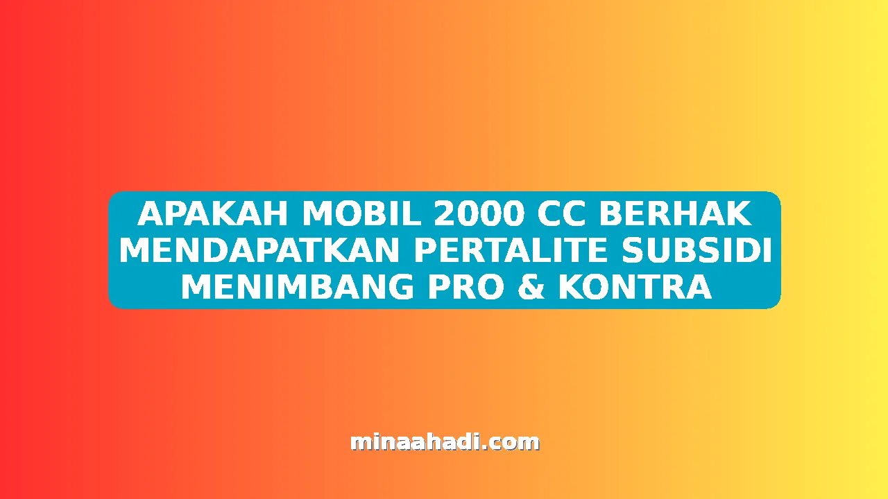 APAKAH MOBIL 2000 CC BERHAK MENDAPATKAN PERTALITE SUBSIDI MENIMBANG PRO & KONTRA