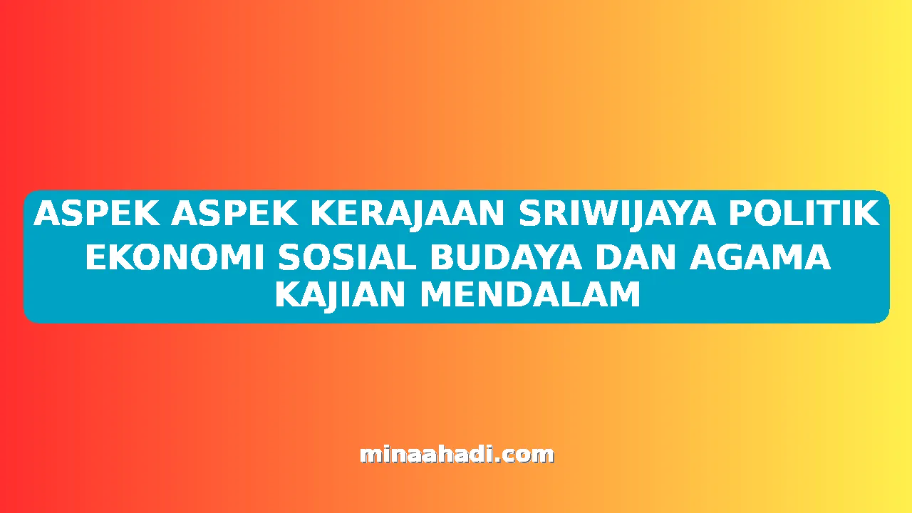 ASPEK ASPEK KERAJAAN SRIWIJAYA POLITIK EKONOMI SOSIAL BUDAYA DAN AGAMA KAJIAN MENDALAM