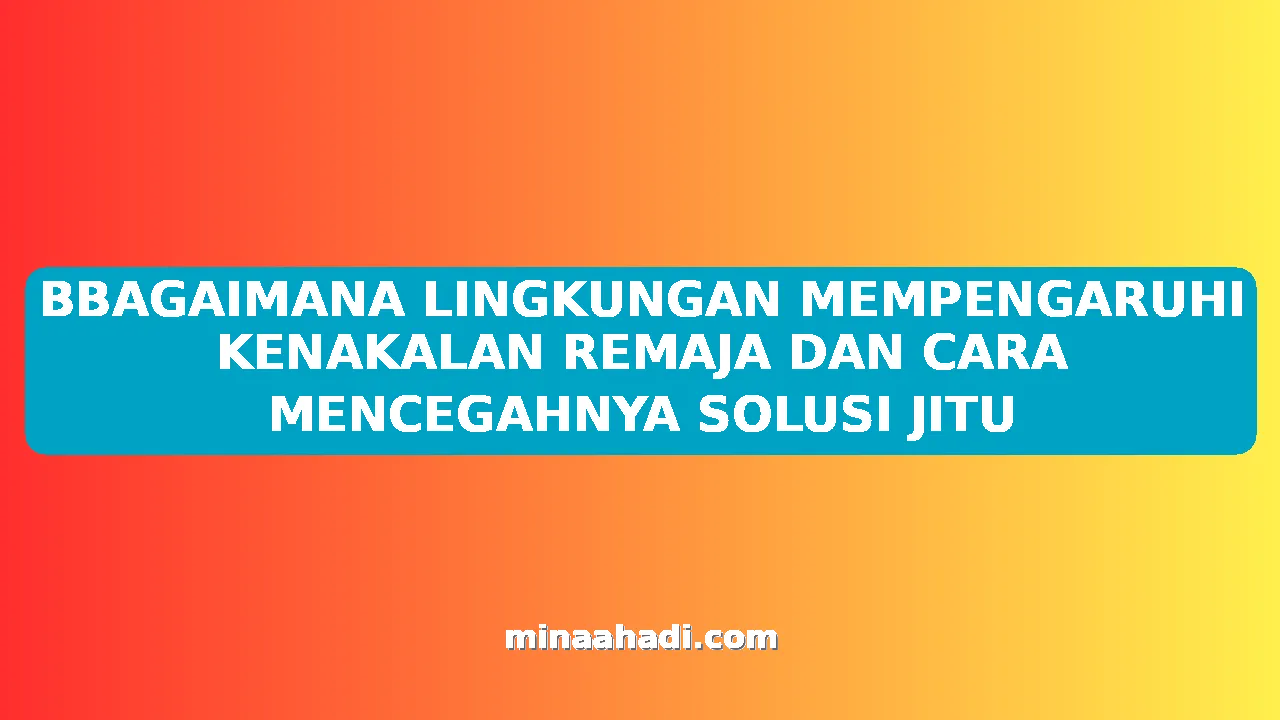 BBAGAIMANA LINGKUNGAN MEMPENGARUHI KENAKALAN REMAJA DAN CARA MENCEGAHNYA SOLUSI JITU