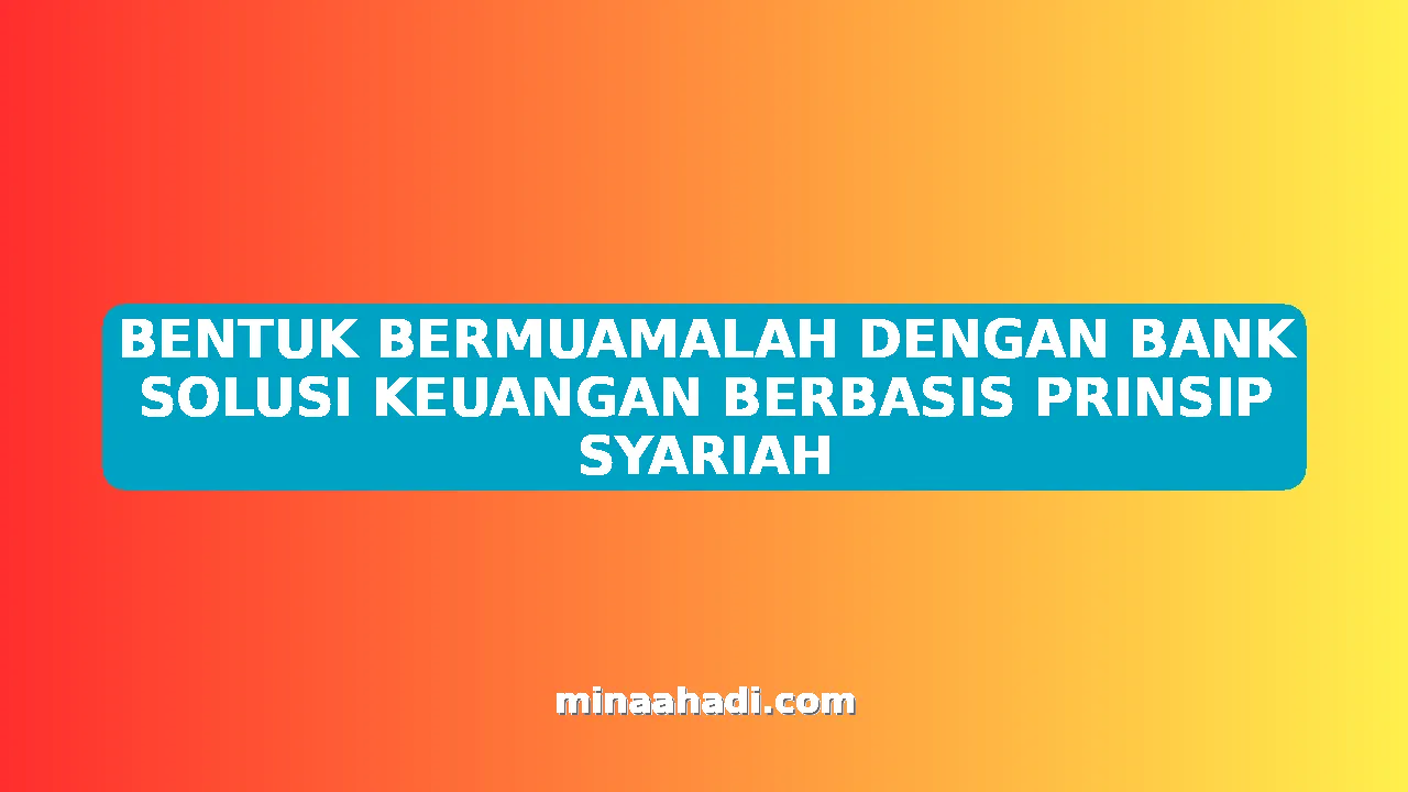 BENTUK BERMUAMALAH DENGAN BANK SOLUSI KEUANGAN BERBASIS PRINSIP SYARIAH
