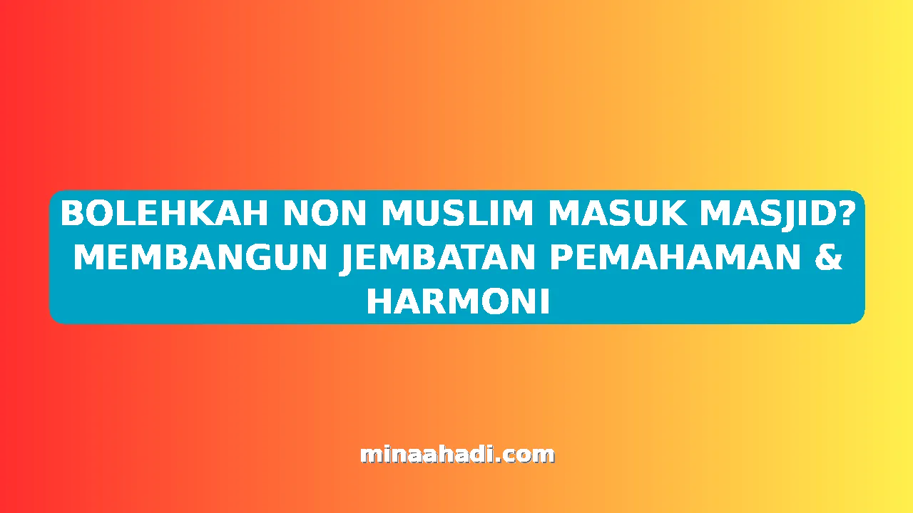 BOLEHKAH NON MUSLIM MASUK MASJID? MEMBANGUN JEMBATAN PEMAHAMAN & HARMONI