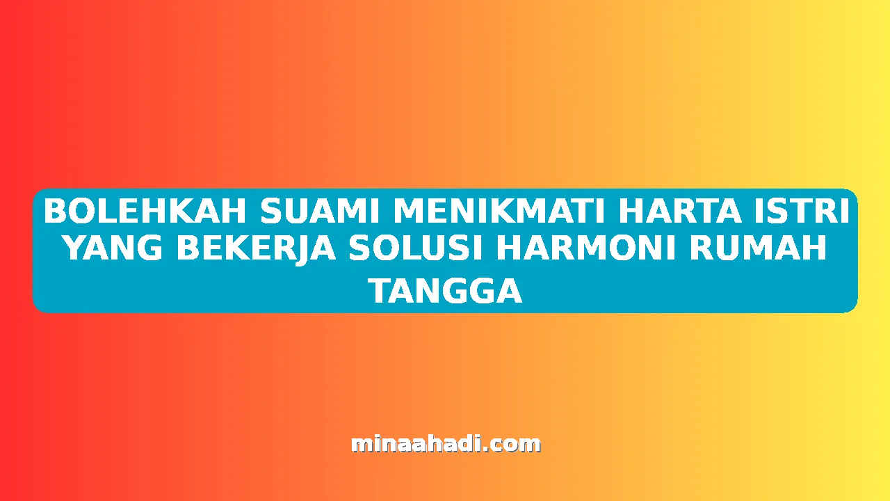 BOLEHKAH SUAMI MENIKMATI HARTA ISTRI YANG BEKERJA SOLUSI HARMONI RUMAH TANGGA