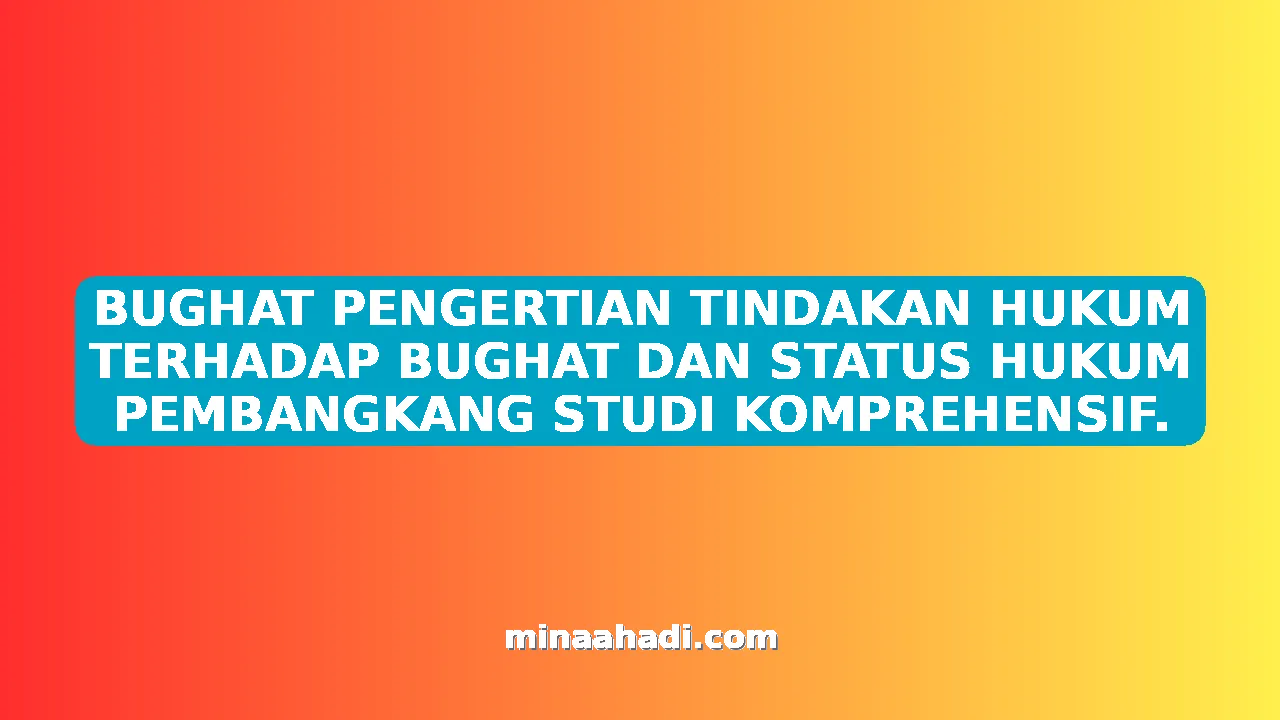 BUGHAT PENGERTIAN TINDAKAN HUKUM TERHADAP BUGHAT DAN STATUS HUKUM PEMBANGKANG STUDI KOMPREHENSIF.
