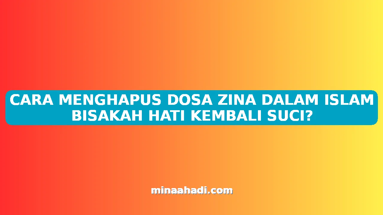 CARA MENGHAPUS DOSA ZINA DALAM ISLAM BISAKAH HATI KEMBALI SUCI?
