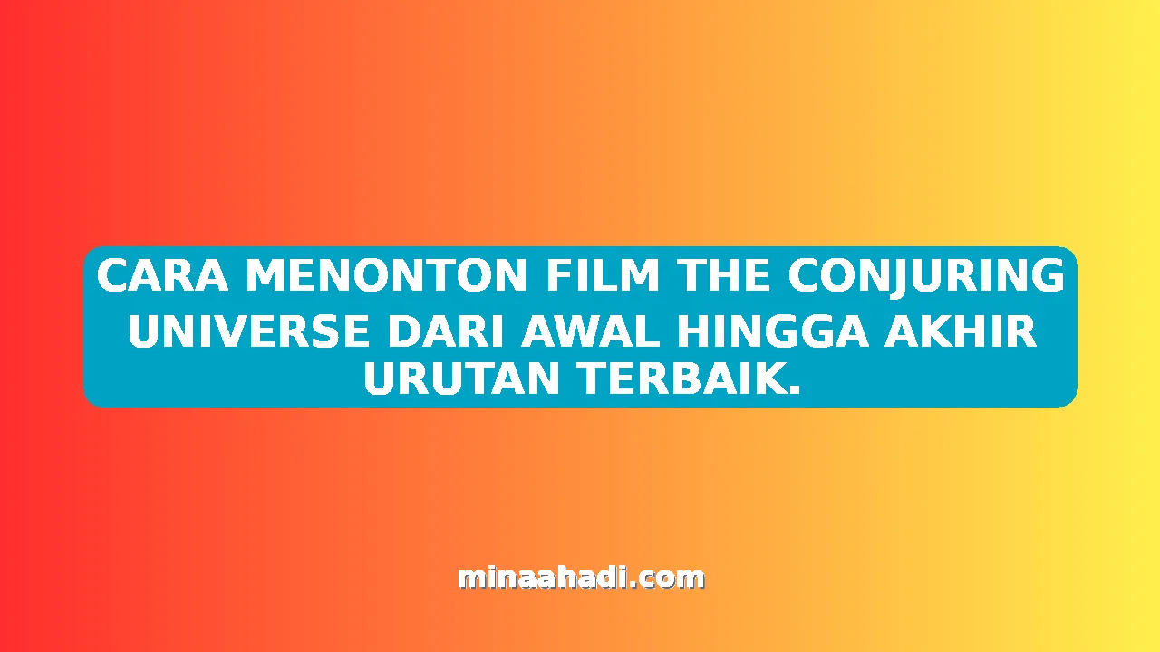 CARA MENONTON FILM THE CONJURING UNIVERSE DARI AWAL HINGGA AKHIR URUTAN TERBAIK.