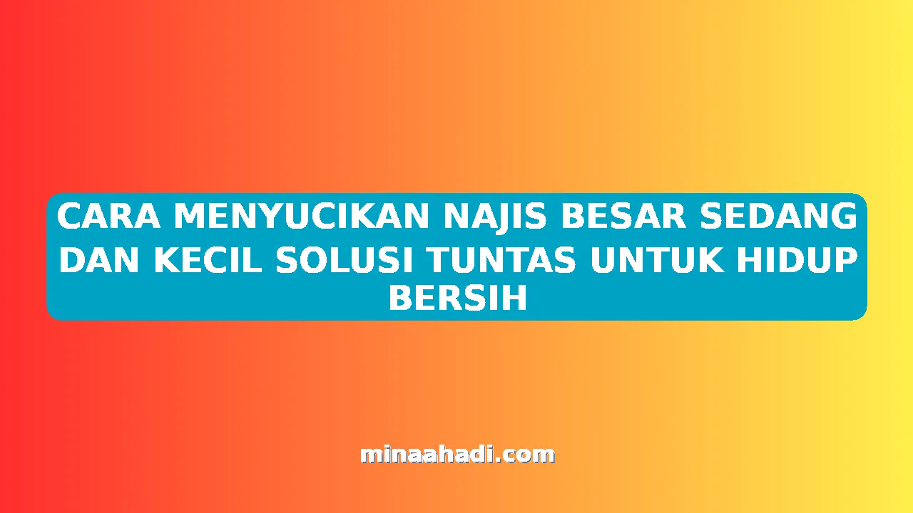 CARA MENYUCIKAN NAJIS BESAR SEDANG DAN KECIL SOLUSI TUNTAS UNTUK HIDUP BERSIH