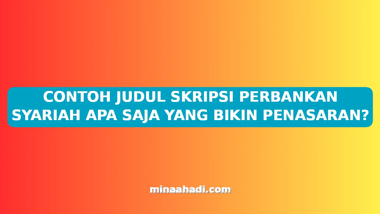CONTOH JUDUL SKRIPSI PERBANKAN SYARIAH APA SAJA YANG BIKIN PENASARAN?