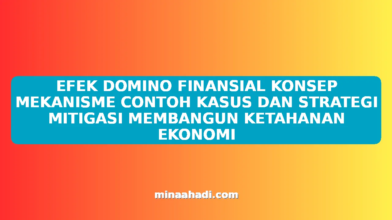 EFEK DOMINO FINANSIAL KONSEP MEKANISME CONTOH KASUS DAN STRATEGI MITIGASI MEMBANGUN KETAHANAN EKONOMI