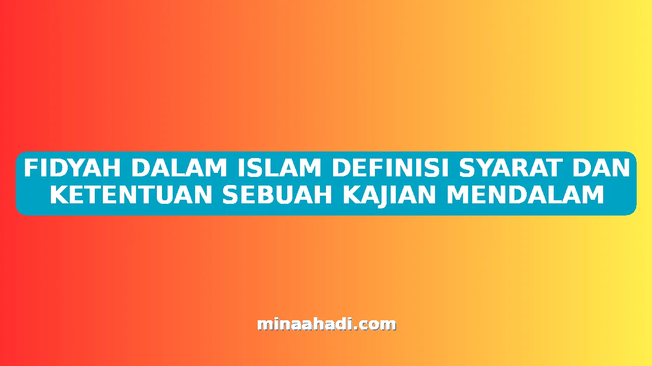 FIDYAH DALAM ISLAM DEFINISI SYARAT DAN KETENTUAN SEBUAH KAJIAN MENDALAM