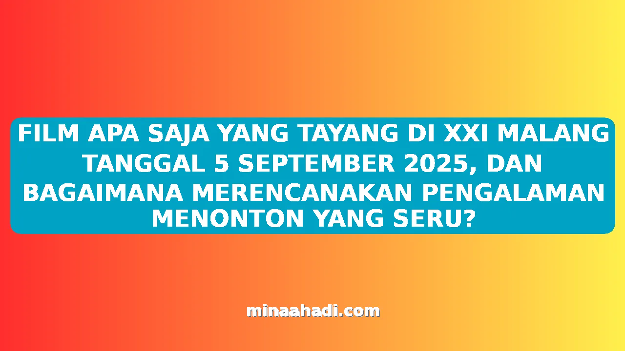 FILM APA SAJA YANG TAYANG DI XXI MALANG TANGGAL 5 SEPTEMBER 2025, DAN BAGAIMANA MERENCANAKAN PENGALAMAN MENONTON YANG SERU?