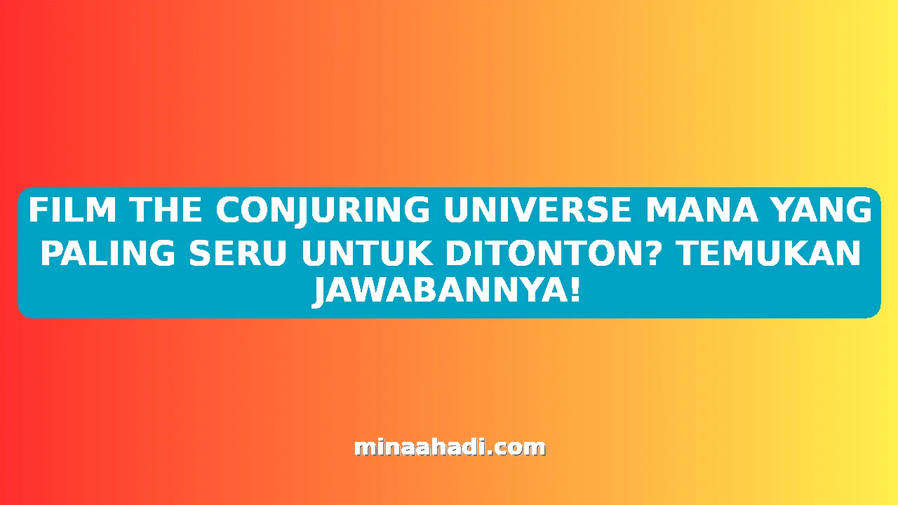 FILM THE CONJURING UNIVERSE MANA YANG PALING SERU UNTUK DITONTON? TEMUKAN JAWABANNYA!