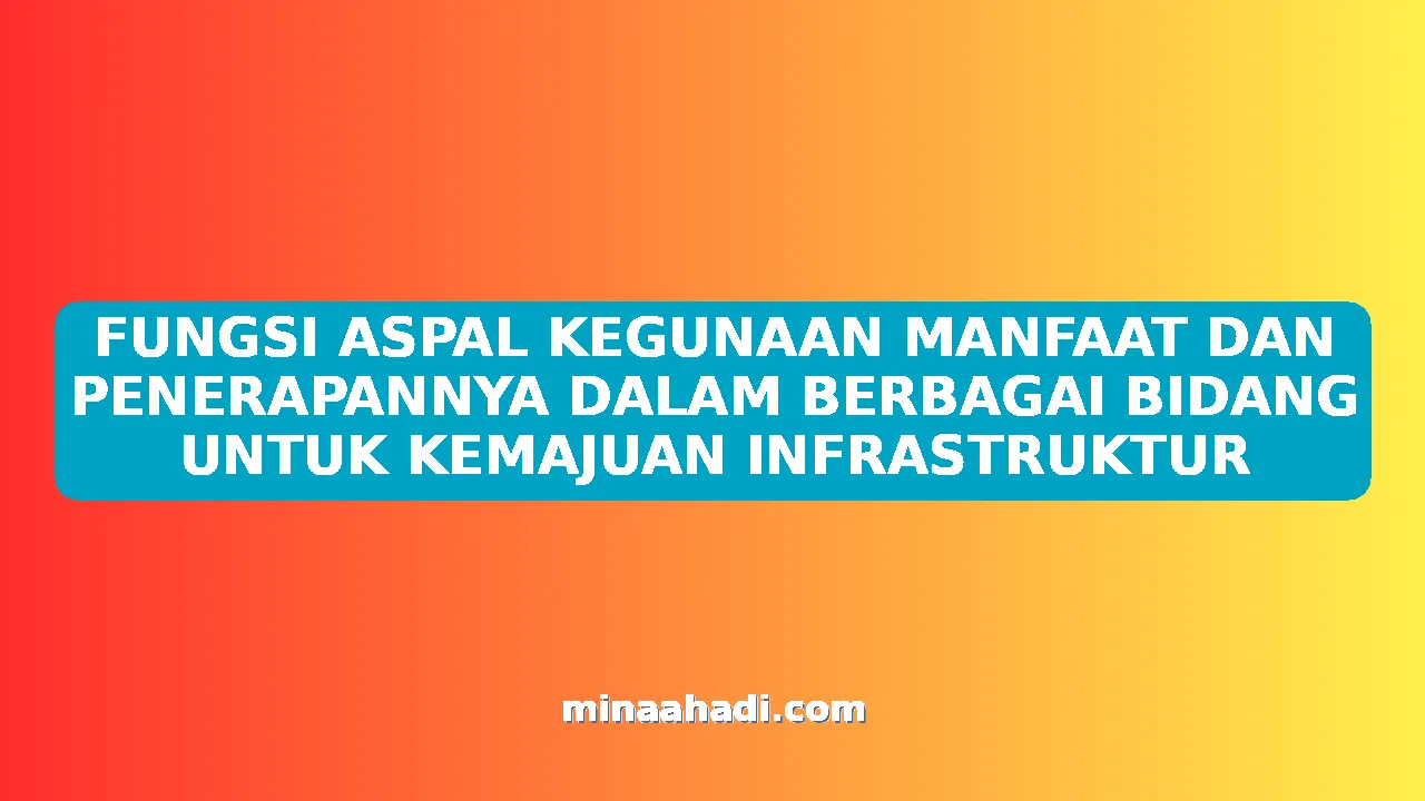 FUNGSI ASPAL KEGUNAAN MANFAAT DAN PENERAPANNYA DALAM BERBAGAI BIDANG UNTUK KEMAJUAN INFRASTRUKTUR