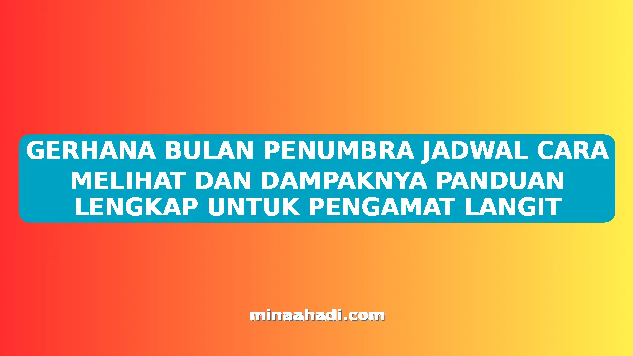 GERHANA BULAN PENUMBRA JADWAL CARA MELIHAT DAN DAMPAKNYA PANDUAN LENGKAP UNTUK PENGAMAT LANGIT