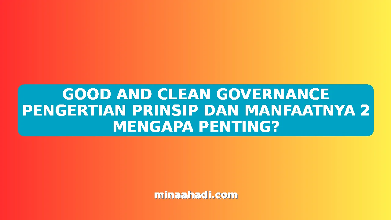 GOOD AND CLEAN GOVERNANCE PENGERTIAN PRINSIP DAN MANFAATNYA 2 MENGAPA PENTING?