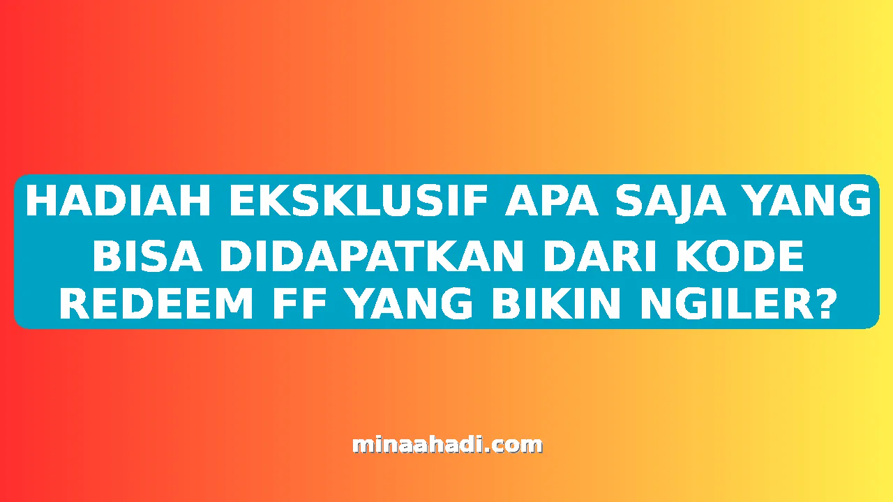 HADIAH EKSKLUSIF APA SAJA YANG BISA DIDAPATKAN DARI KODE REDEEM FF YANG BIKIN NGILER?
