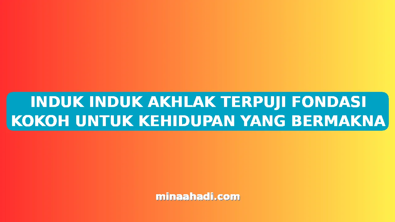 INDUK INDUK AKHLAK TERPUJI FONDASI KOKOH UNTUK KEHIDUPAN YANG BERMAKNA