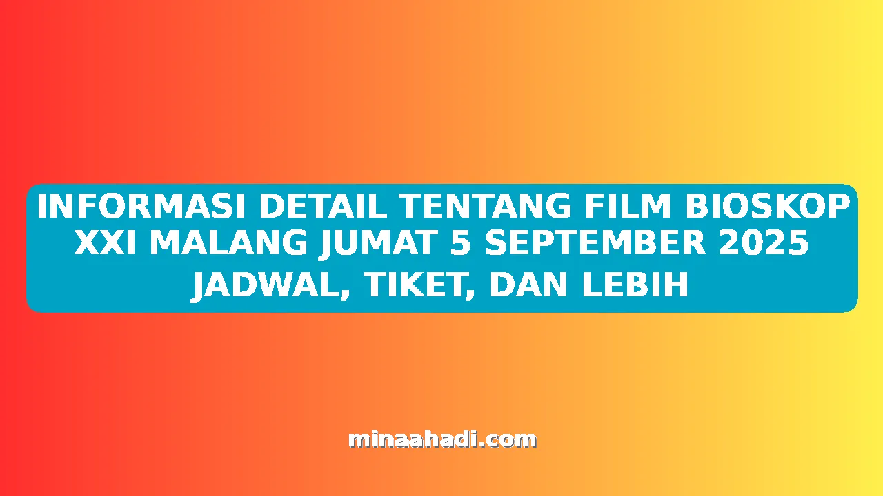INFORMASI DETAIL TENTANG FILM BIOSKOP XXI MALANG JUMAT 5 SEPTEMBER 2025 JADWAL, TIKET, DAN LEBIH