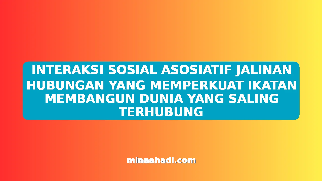 INTERAKSI SOSIAL ASOSIATIF JALINAN HUBUNGAN YANG MEMPERKUAT IKATAN MEMBANGUN DUNIA YANG SALING TERHUBUNG