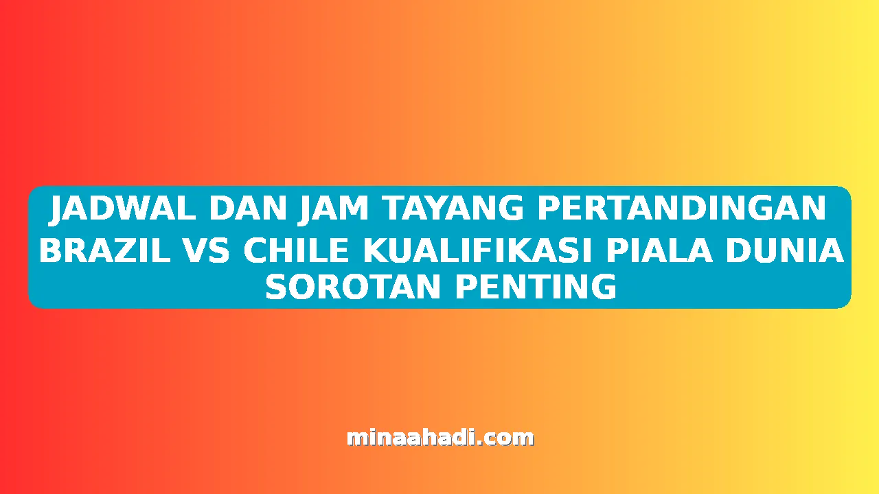 JADWAL DAN JAM TAYANG PERTANDINGAN BRAZIL VS CHILE KUALIFIKASI PIALA DUNIA SOROTAN PENTING