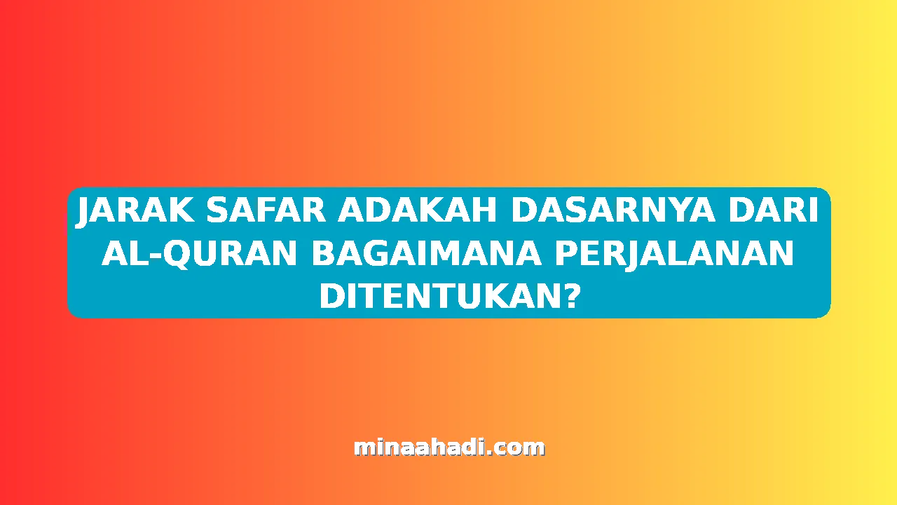 JARAK SAFAR ADAKAH DASARNYA DARI AL-QURAN BAGAIMANA PERJALANAN DITENTUKAN?