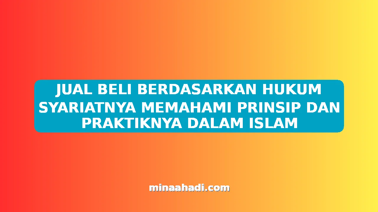 JUAL BELI BERDASARKAN HUKUM SYARIATNYA MEMAHAMI PRINSIP DAN PRAKTIKNYA DALAM ISLAM