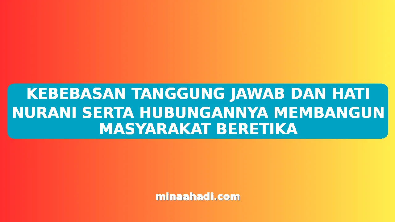 KEBEBASAN TANGGUNG JAWAB DAN HATI NURANI SERTA HUBUNGANNYA MEMBANGUN MASYARAKAT BERETIKA