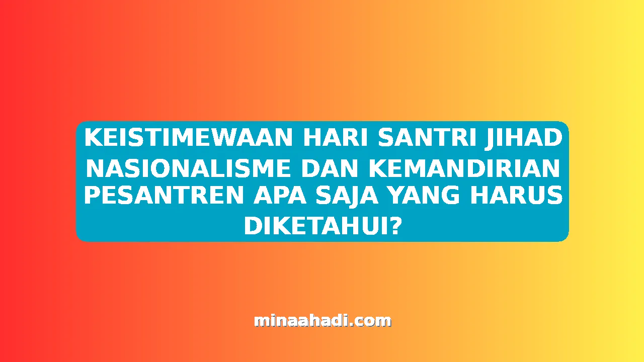 KEISTIMEWAAN HARI SANTRI JIHAD NASIONALISME DAN KEMANDIRIAN PESANTREN APA SAJA YANG HARUS DIKETAHUI?