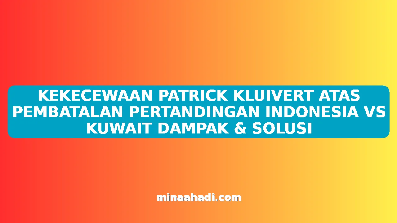 KEKECEWAAN PATRICK KLUIVERT ATAS PEMBATALAN PERTANDINGAN INDONESIA VS KUWAIT DAMPAK & SOLUSI