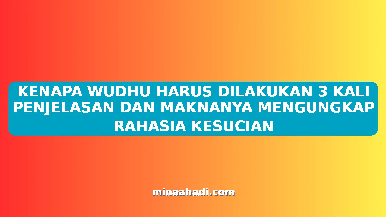 KENAPA WUDHU HARUS DILAKUKAN 3 KALI PENJELASAN DAN MAKNANYA MENGUNGKAP RAHASIA KESUCIAN