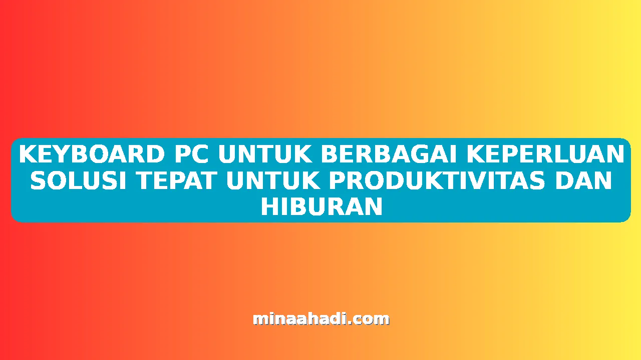 KEYBOARD PC UNTUK BERBAGAI KEPERLUAN SOLUSI TEPAT UNTUK PRODUKTIVITAS DAN HIBURAN