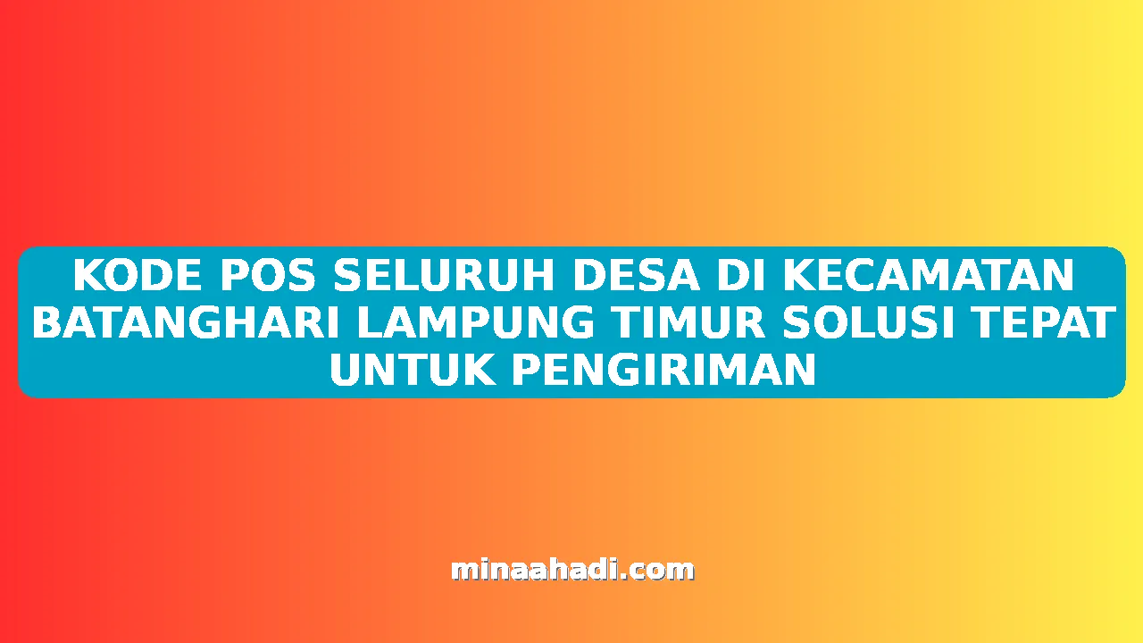 KODE POS SELURUH DESA DI KECAMATAN BATANGHARI LAMPUNG TIMUR SOLUSI TEPAT UNTUK PENGIRIMAN