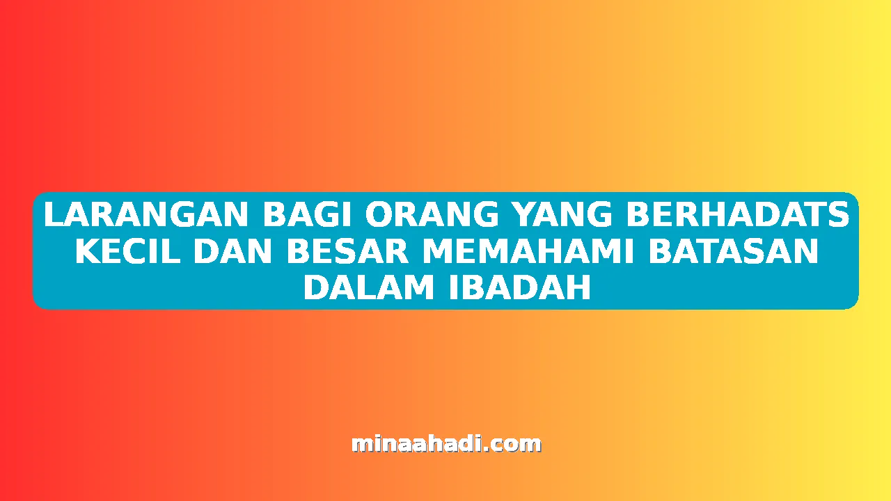 LARANGAN BAGI ORANG YANG BERHADATS KECIL DAN BESAR MEMAHAMI BATASAN DALAM IBADAH