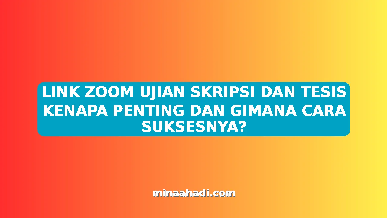 LINK ZOOM UJIAN SKRIPSI DAN TESIS KENAPA PENTING DAN GIMANA CARA SUKSESNYA?