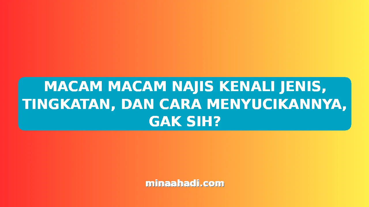 MACAM MACAM NAJIS KENALI JENIS, TINGKATAN, DAN CARA MENYUCIKANNYA, GAK SIH?