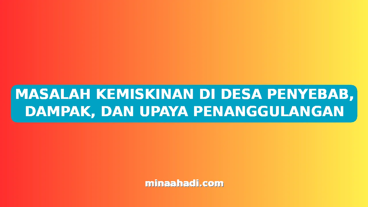 MASALAH KEMISKINAN DI DESA PENYEBAB, DAMPAK, DAN UPAYA PENANGGULANGAN