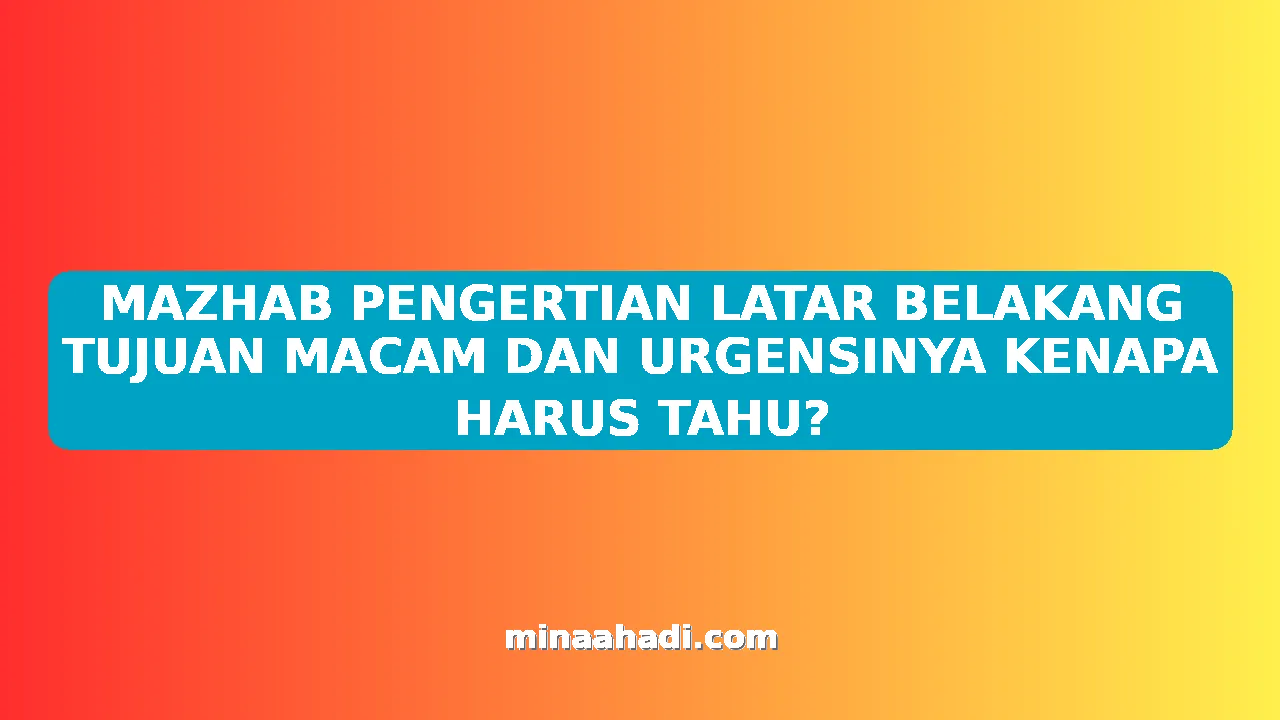 MAZHAB PENGERTIAN LATAR BELAKANG TUJUAN MACAM DAN URGENSINYA KENAPA HARUS TAHU?