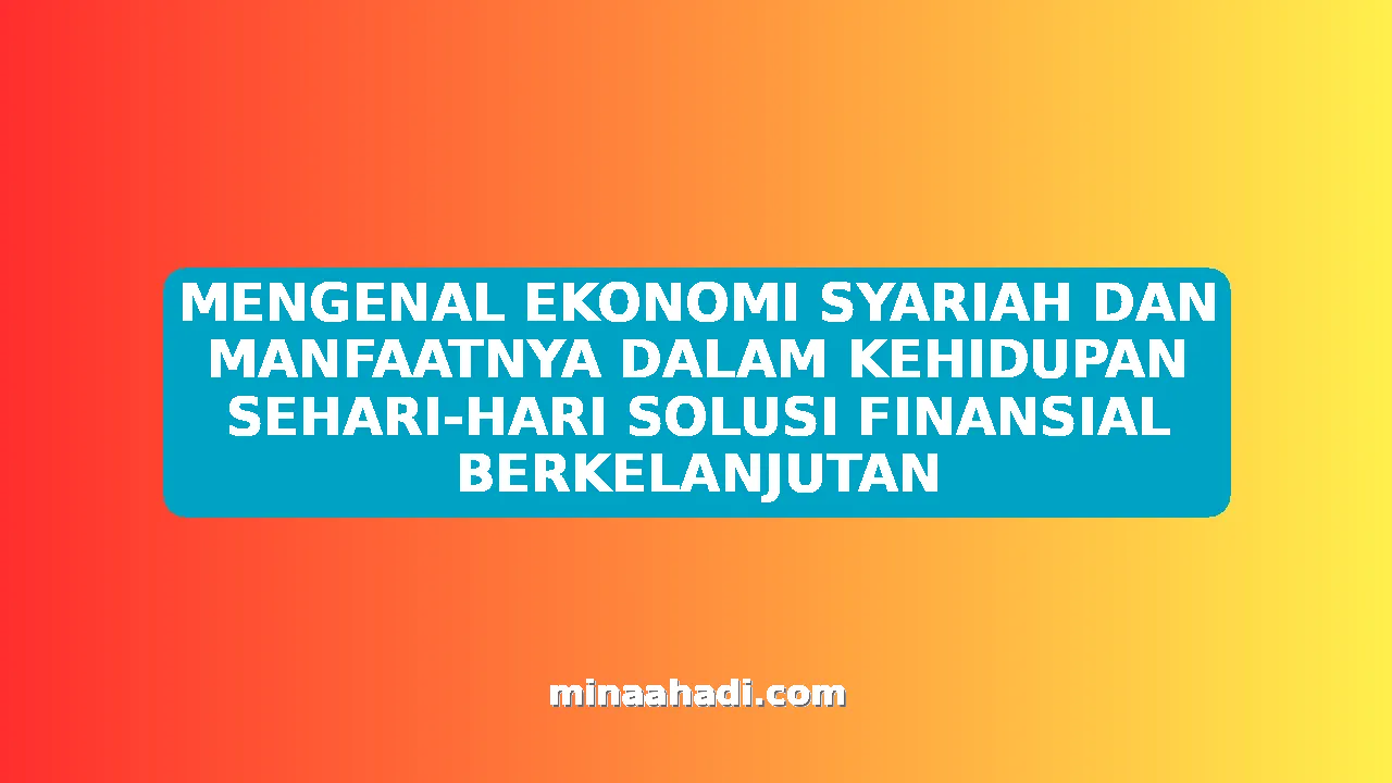 MENGENAL EKONOMI SYARIAH DAN MANFAATNYA DALAM KEHIDUPAN SEHARI-HARI SOLUSI FINANSIAL BERKELANJUTAN