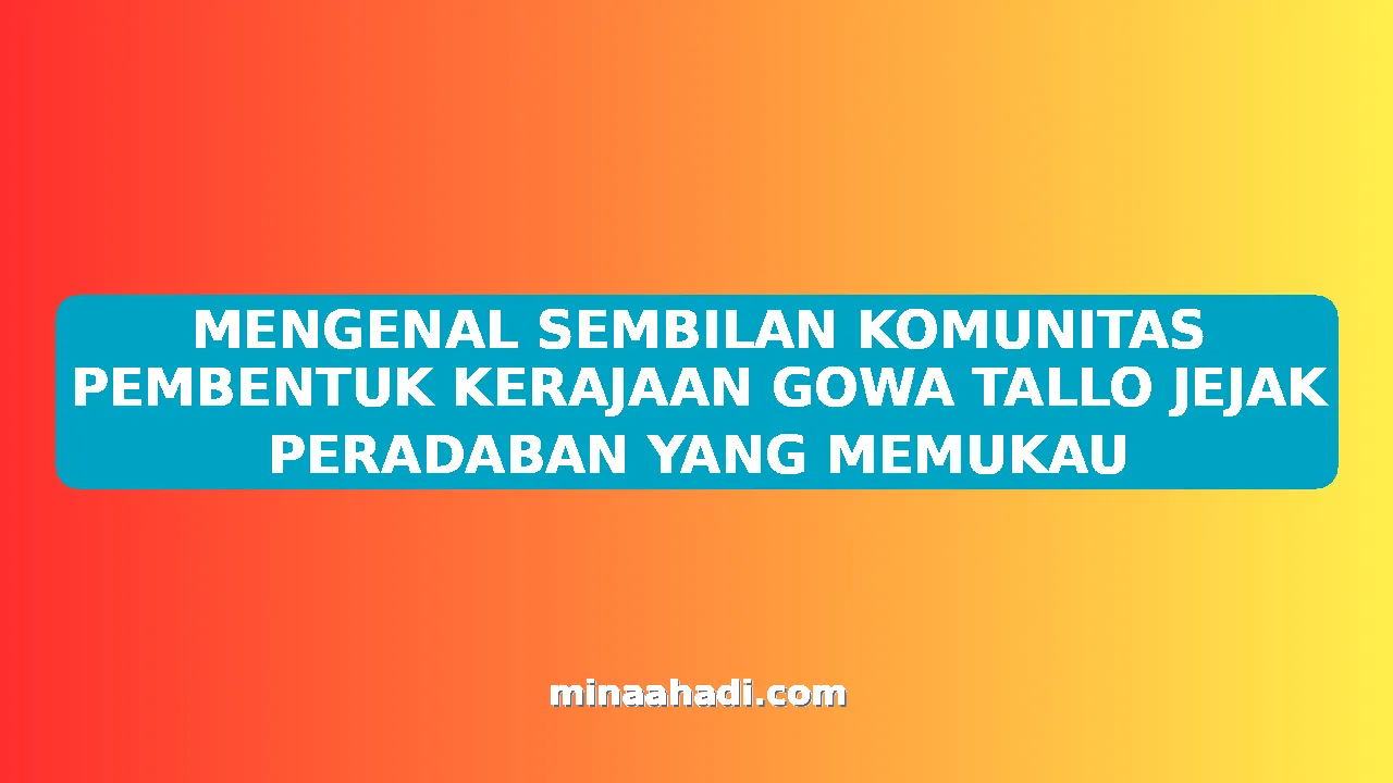 MENGENAL SEMBILAN KOMUNITAS PEMBENTUK KERAJAAN GOWA TALLO JEJAK PERADABAN YANG MEMUKAU