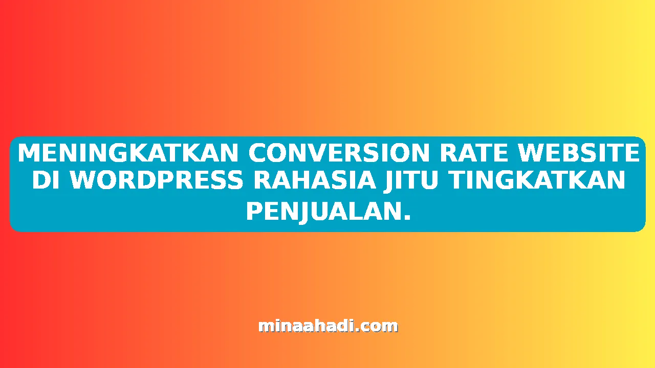 MENINGKATKAN CONVERSION RATE WEBSITE DI WORDPRESS RAHASIA JITU TINGKATKAN PENJUALAN.