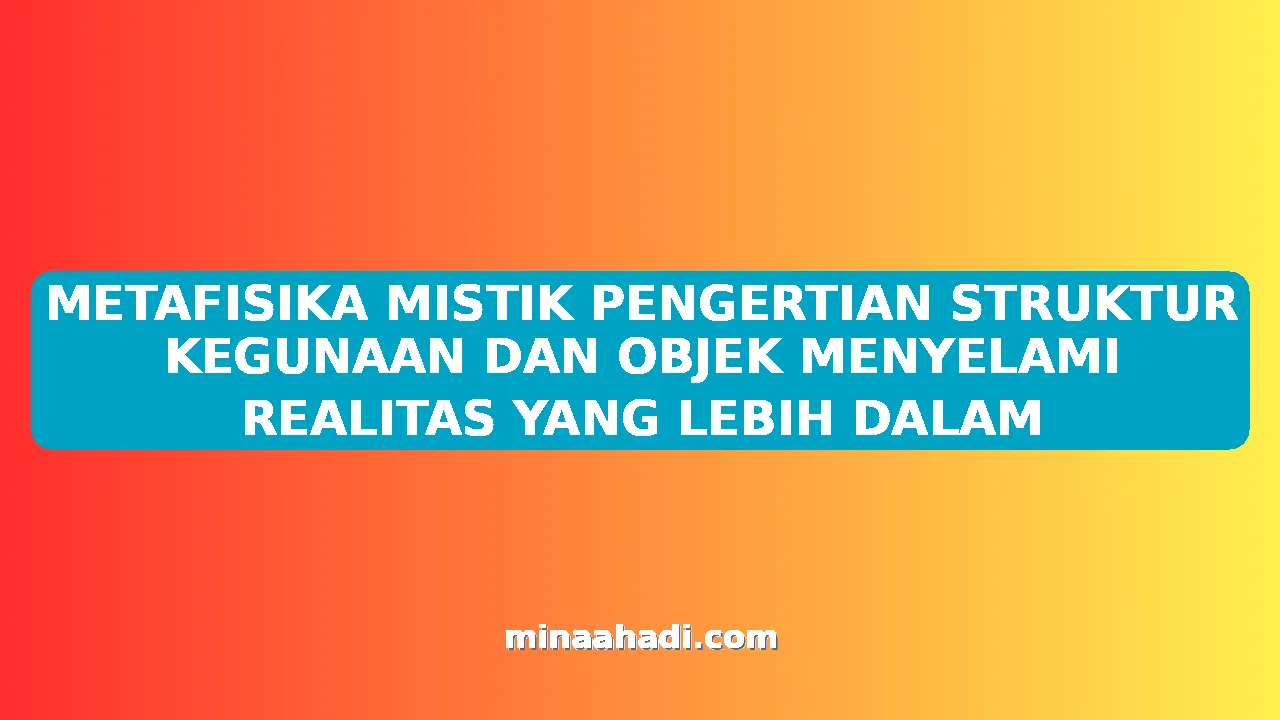 METAFISIKA MISTIK PENGERTIAN STRUKTUR KEGUNAAN DAN OBJEK MENYELAMI REALITAS YANG LEBIH DALAM