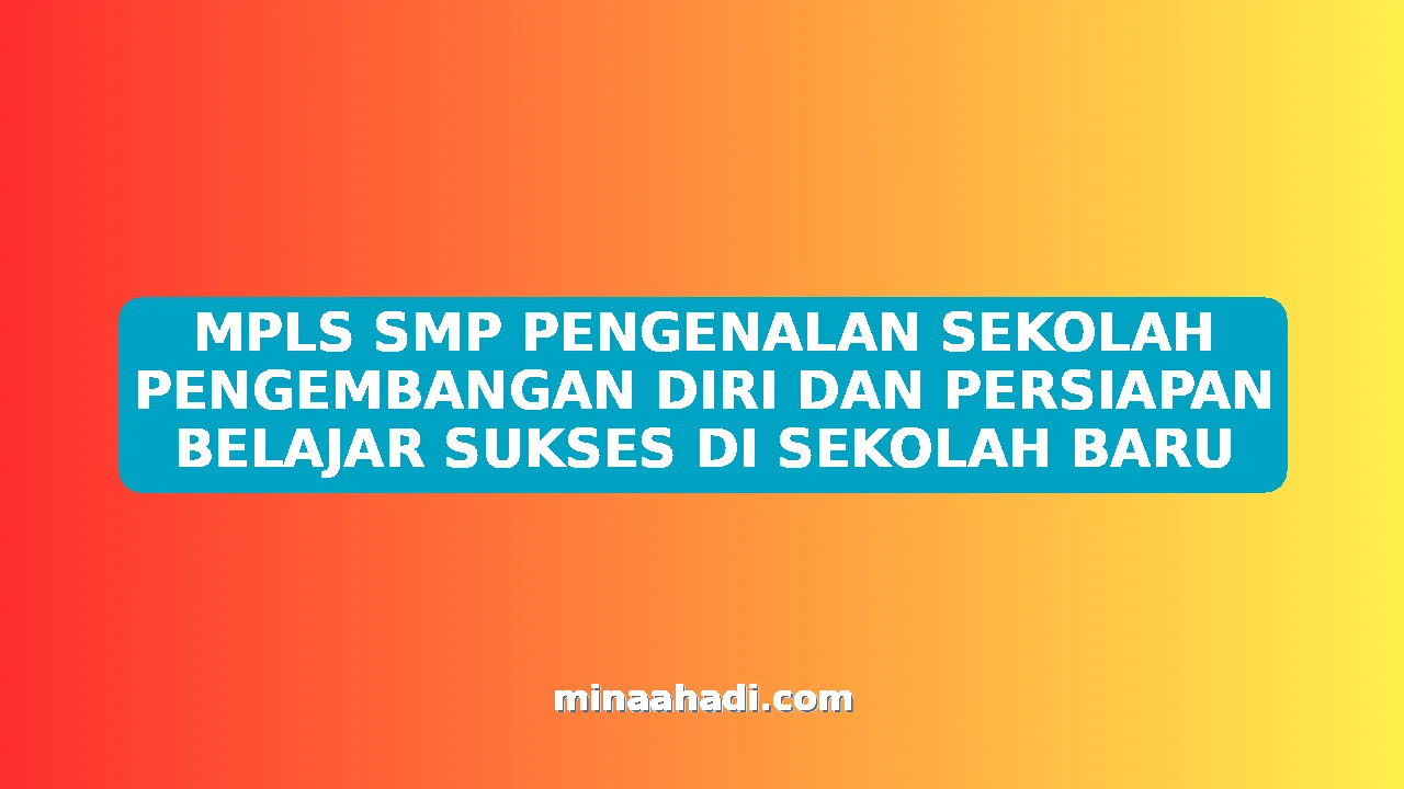MPLS SMP PENGENALAN SEKOLAH PENGEMBANGAN DIRI DAN PERSIAPAN BELAJAR SUKSES DI SEKOLAH BARU