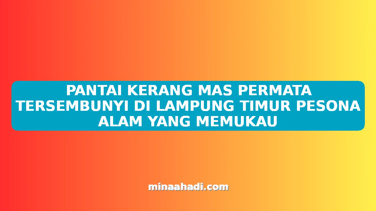 PANTAI KERANG MAS PERMATA TERSEMBUNYI DI LAMPUNG TIMUR PESONA ALAM YANG MEMUKAU