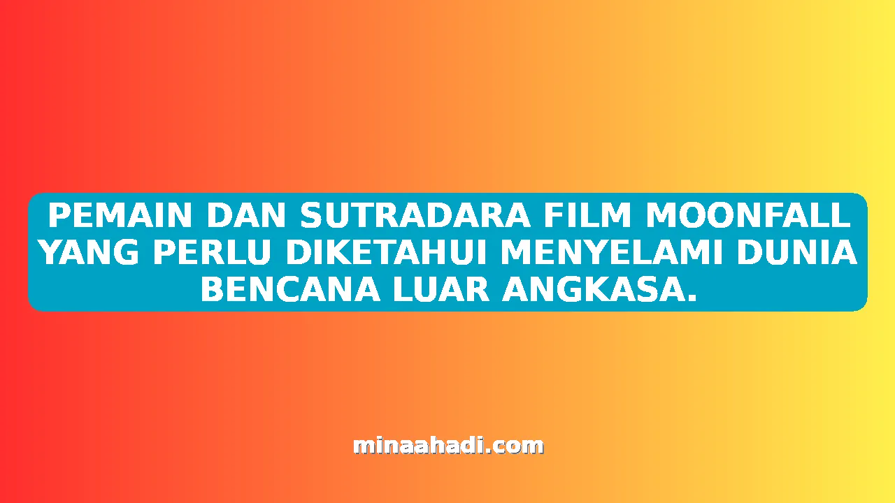 PEMAIN DAN SUTRADARA FILM MOONFALL YANG PERLU DIKETAHUI MENYELAMI DUNIA BENCANA LUAR ANGKASA.