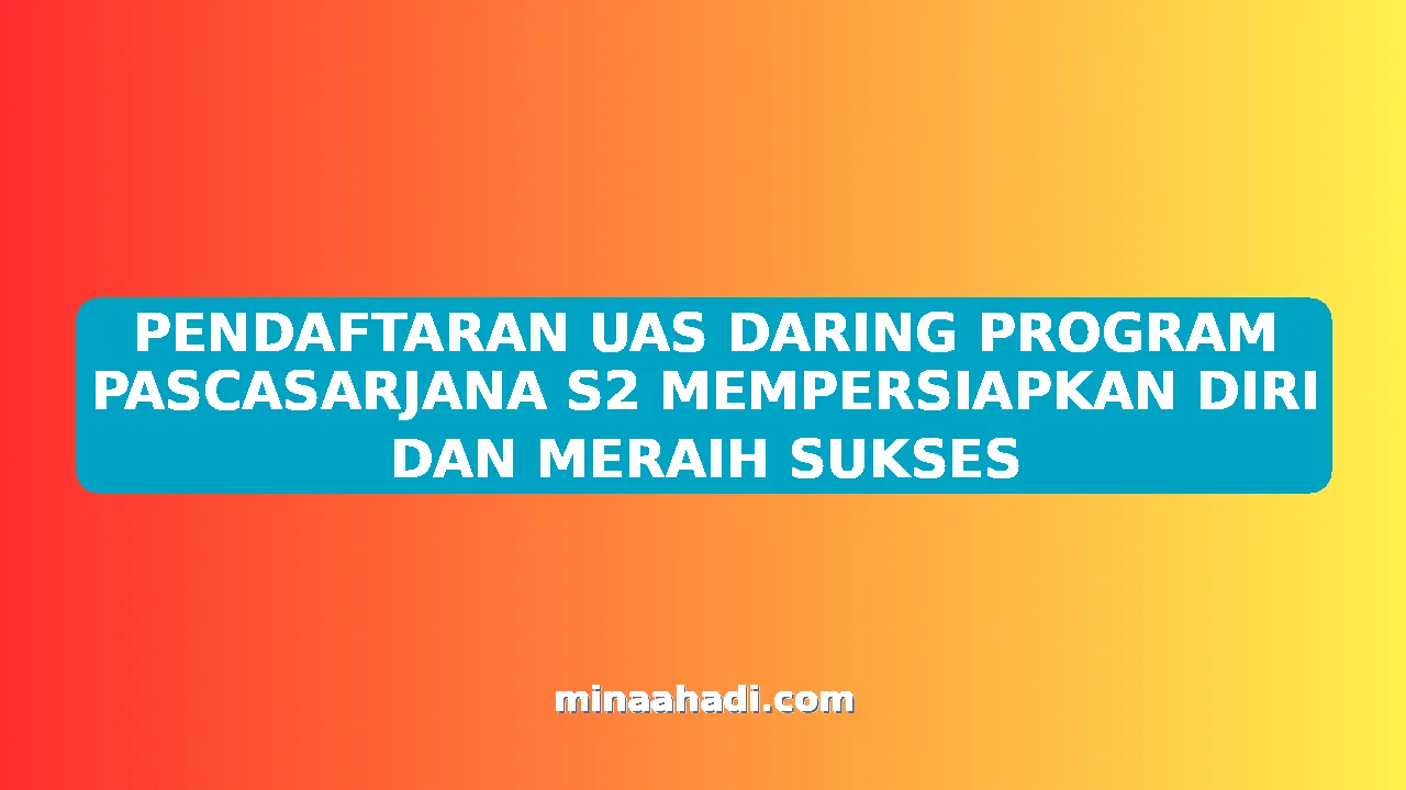 PENDAFTARAN UAS DARING PROGRAM PASCASARJANA S2 MEMPERSIAPKAN DIRI DAN MERAIH SUKSES