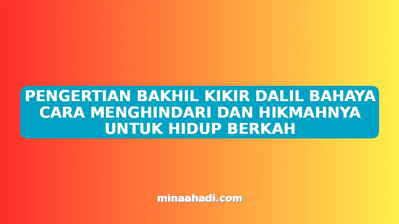 PENGERTIAN BAKHIL KIKIR DALIL BAHAYA CARA MENGHINDARI DAN HIKMAHNYA UNTUK HIDUP BERKAH