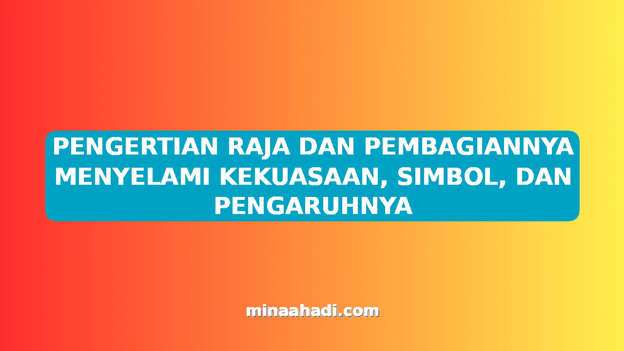 PENGERTIAN RAJA DAN PEMBAGIANNYA MENYELAMI KEKUASAAN, SIMBOL, DAN PENGARUHNYA
